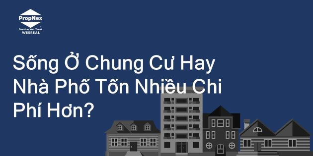 Sống Trong Căn Hộ Hay Nhà Phố Ở TP Hồ Chí Minh Tốn Nhiều Chi Phí Hơn?